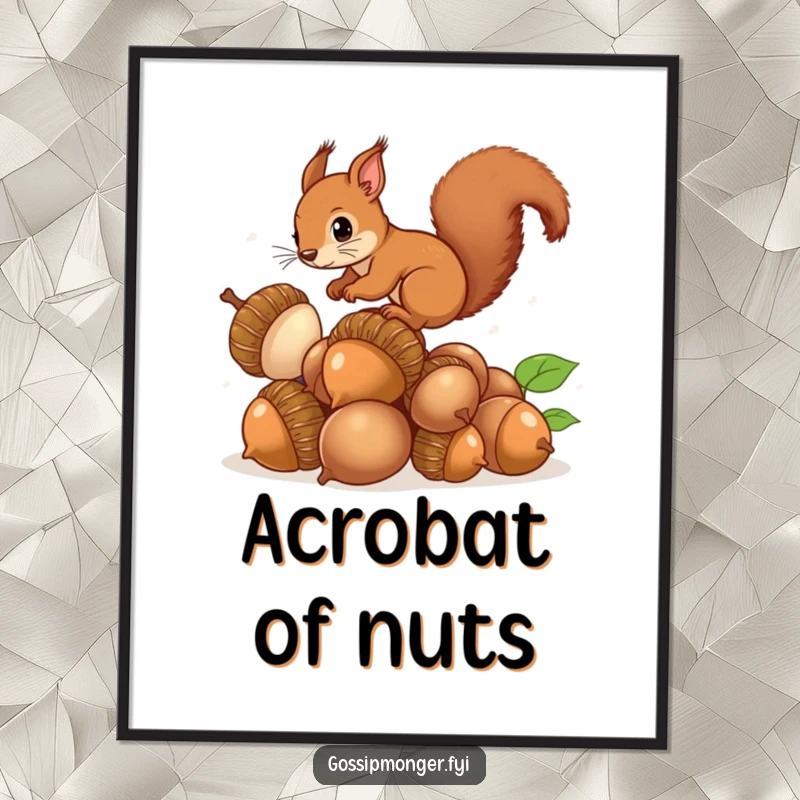 Funny Squirrel Acorns Poster: Artwork of a curious brown squirrel with a bushy tail balancing on enormous, shiny acorns, bringing humor to walls.